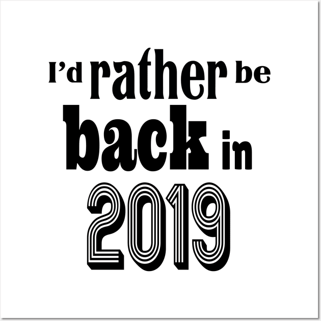 I'd rather be back in 2019 Wall Art by rand0mity